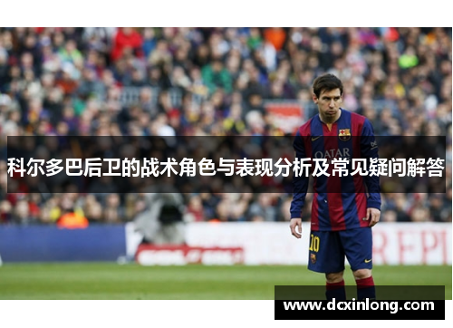 科尔多巴后卫的战术角色与表现分析及常见疑问解答 科尔多巴后卫的战术角色与表现分析及常见疑问解答
